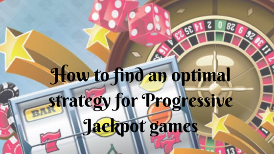 How to find an optimal strategy for Progressive Jackpot games- Are there any- Know just here